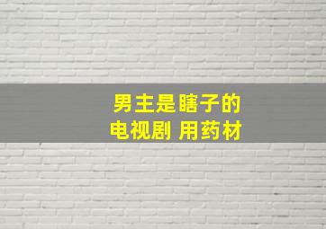 男主是瞎子的电视剧 用药材